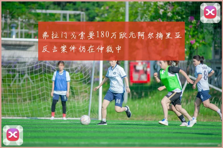 弗拉门戈索要180万欧元阿尔梅里亚反击案件仍在仲裁中