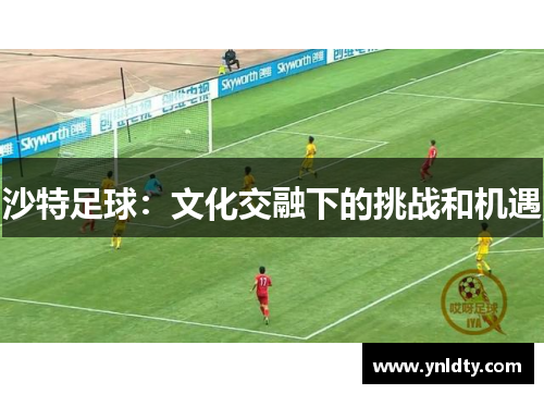 沙特足球：文化交融下的挑战和机遇